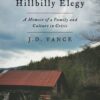 Hillbilly Elegy: A Memoir of a Family and Culture in Crisis J.D. Vance