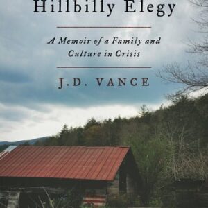 Hillbilly Elegy: A Memoir of a Family and Culture in Crisis J.D. Vance