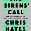The Sirens' Call: How Attention Became the World's Most Endangered Resource Christopher L. Hayes