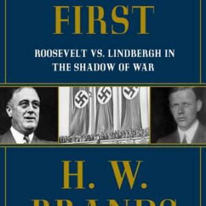 America First: Roosevelt vs. Lindbergh in the Shadow of War H.W. Brands