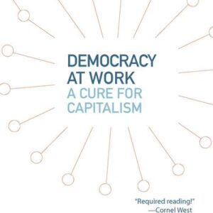 Democracy at Work: A Cure for Capitalism Richard D. Wolff