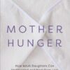 Mother Hunger: How Adult Daughters Can Understand and Heal from Lost Nurturance, Protection, and Guidance Kelly McDaniel