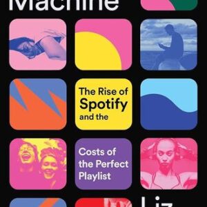 Mood Machine: The Rise of Spotify and the Costs of the Perfect Playlist Liz Pelly