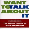 I Don't Want to Talk About It: Overcoming the Secret Legacy of Male Depression Terrence Real