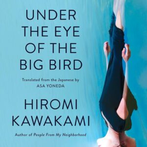 Under the Eye of the Big Bird Hiromi Kawakami