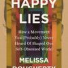 Happy Lies: How a Movement You  Never Heard Of Shaped Our Self-Obsessed World Melissa Dougherty