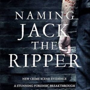 Naming Jack the Ripper: New Crime Scene Evidence, A Stunning Forensic Breakthrough, The Killer Revealed Russell Edwards