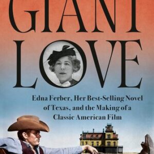 Giant Love: Edna Ferber, Her Best-selling Novel of Texas, and the Making of a Classic American Film Julie Gilbert