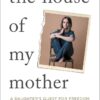 The House of My Mother: A Daughter's Quest for Freedom Shari Franke