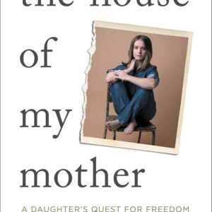 The House of My Mother: A Daughter’s Quest for Freedom Shari Franke