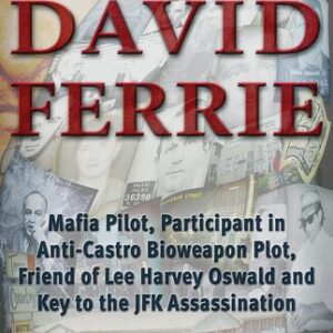 David Ferrie: Mafia Pilot, Participant in Anti-Castro Bioweapon Plot, Friend of Lee Harvey Oswald and Key to the JFK Assassination Judyth Vary Baker