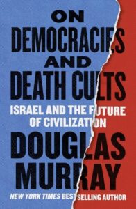 On Democracies and Death Cults: Israel and the Future of Civilization Douglas Murray