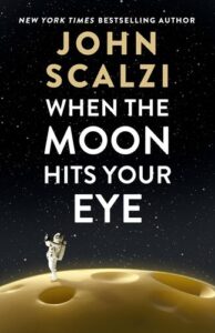 When the Moon Hits Your Eye John Scalzi