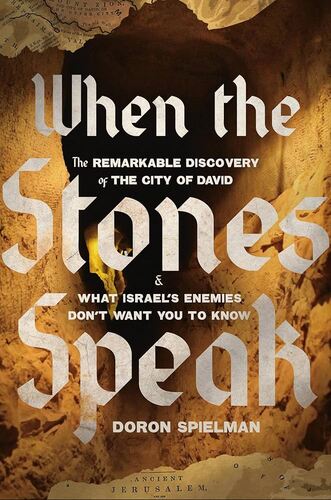 When the Stones Speak: The Remarkable Discovery of the City of David and What Israel's Enemies Don't Want You To Know Doron Spielman
