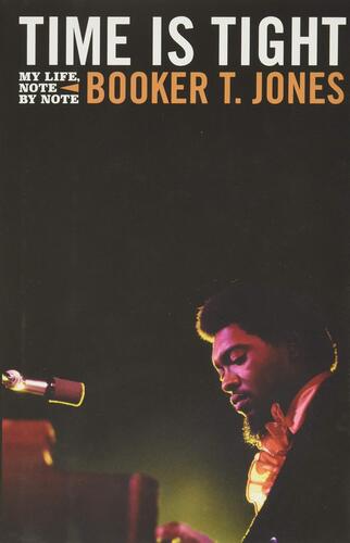 Time Is Tight: My Life, Note By Note Booker T. Jones