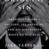 Original Sin: President Biden's Decline, Its Cover-Up, and His Disastrous Choice to Run Again Jake Tapper