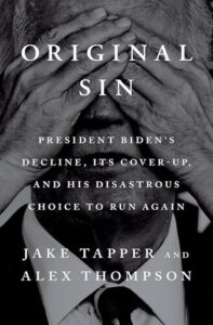 Original Sin: President Biden's Decline, Its Cover-Up, and His Disastrous Choice to Run Again Jake Tapper