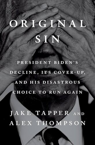 Original Sin: President Biden's Decline, Its Cover-Up, and His Disastrous Choice to Run Again Jake Tapper