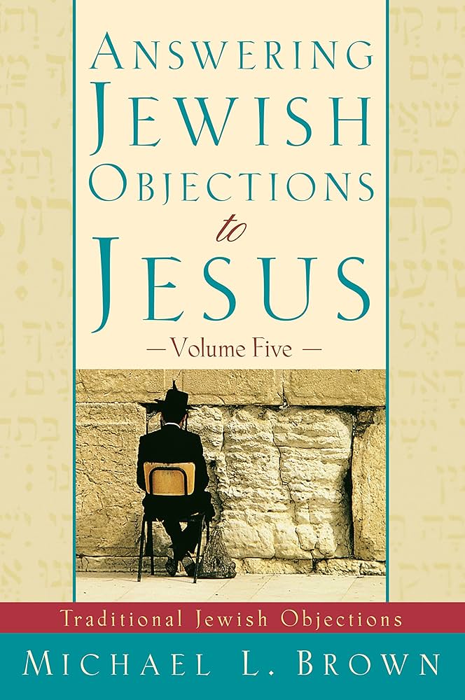 Answering Jewish Objections to Jesus:Traditional Jewish Objections Vol 5 Michael L. Brown