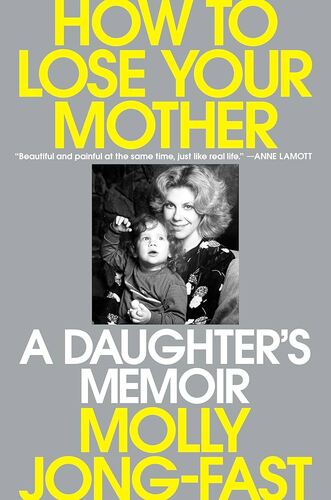 How to Lose Your Mother: A Daughter's Memoir Molly Jong-Fast
