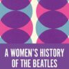 A Women’s History of the Beatles Christine Feldman-Barrett
