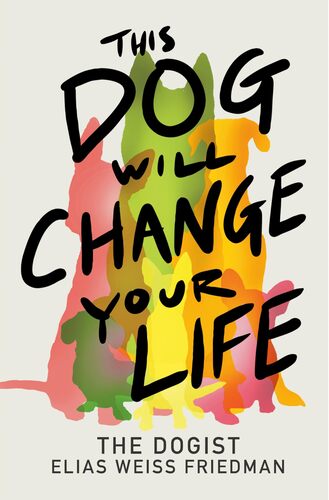 This Dog Will Change Your Life Elias Weiss Friedman