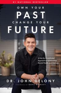 Own Your Past Change Your Future: A Not-So-Complicated Approach to Relationships, Mental Health & Wellness John Delony