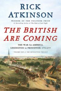 The British Are Coming: The War for America, Lexington to Princeton, 1775-1777 Rick Atkinson