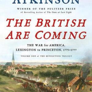 The British Are Coming: The War for America, Lexington to Princeton, 1775-1777 Rick Atkinson
