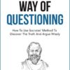 The Socratic Way Of Questioning: How To Use Socrates' Method To Discover The Truth And Argue Wisely Michael Britton