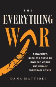 The Everything War: Amazon’s Ruthless Quest to Own the World and Remake Corporate Power Dana Mattioli