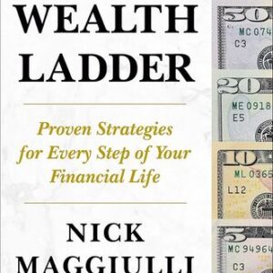 The Wealth Ladder: Proven Strategies for Every Step of Your Financial Life Nick Maggiulli