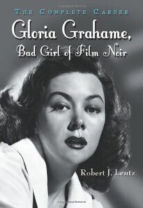 Gloria Grahame, Bad Girl of Film Noir: The Complete Career by Robert J. Lentz Robert J. Lentz