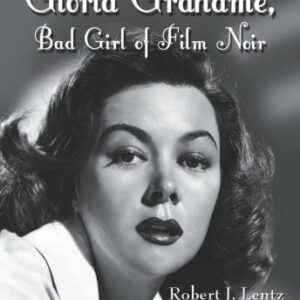 Gloria Grahame, Bad Girl of Film Noir: The Complete Career by Robert J. Lentz Robert J. Lentz
