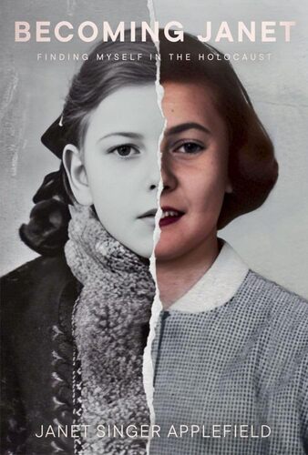 Becoming Janet: Finding Myself in the Holocaust Janet Singer Applefield
