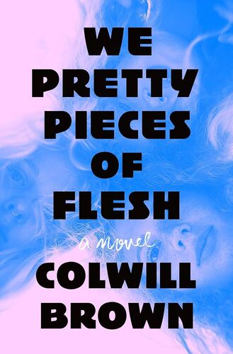 We Pretty Pieces of Flesh Colwill Brown