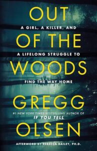 Out of the Woods: A Girl, a Killer, and a Lifelong Struggle to Find the Way Home Gregg Olsen