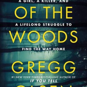 Out of the Woods: A Girl, a Killer, and a Lifelong Struggle to Find the Way Home Gregg Olsen