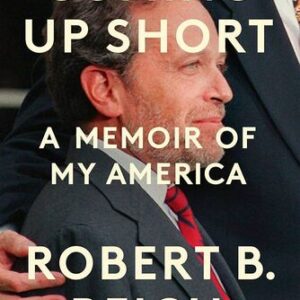 Coming Up Short: A Memoir of My America Robert B. Reich