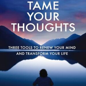 Tame Your Thoughts: Three Tools to Renew your Mind and Transform Your Life Max Lucado
