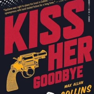 Kiss Her Goodbye Mickey Spillane , Max Allan Collins