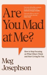 Are You Mad at Me?: How to Stop Focusing on What Others Think and Start Living for You Meg Josephson
