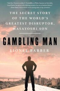 Gambling Man: The Secret Story of the World's Greatest Disruptor, Masayoshi Son Lionel Barber