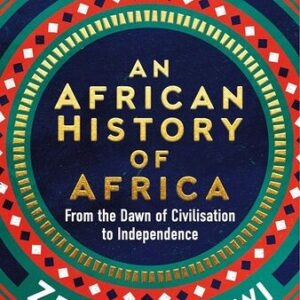 An African History of Africa: From the Dawn of Humanity to Independence Zeinab Badawi