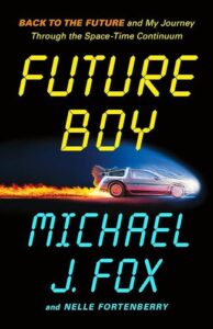 Future Boy: Back to the Future and My Journey Through the Space-Time Continuum Michael J. Fox