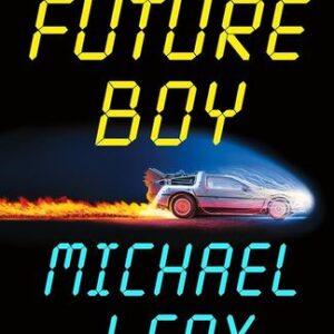 Future Boy: Back to the Future and My Journey Through the Space-Time Continuum Michael J. Fox