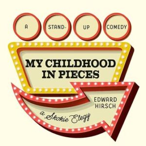 My Childhood in Pieces: A Stand-Up Comedy, a Skokie Elegy Edward Hirsch