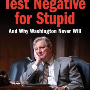 How to Test Negative for Stupid: And Why Washington Never Will John Kennedy