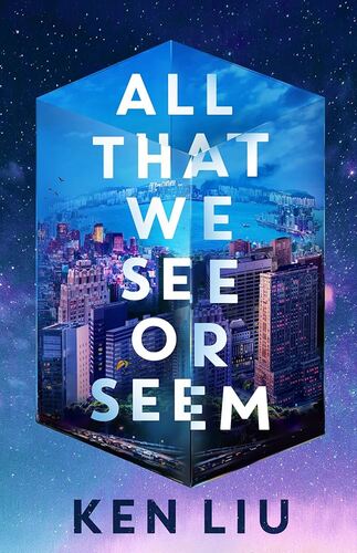 All That We See or Seem Ken Liu
