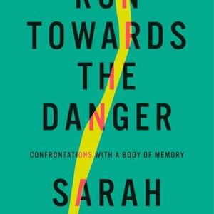 Run Towards the Danger: Confrontations with a Body of Memory Sarah Polley